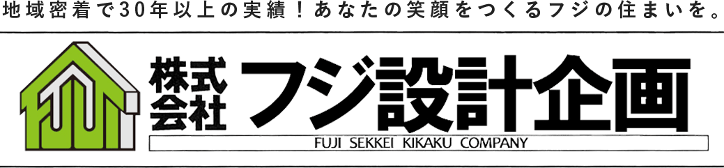 地域密着で30年以上の実績！あなたの笑顔をつくるフジの住まいを。株式会社フジ設計企画